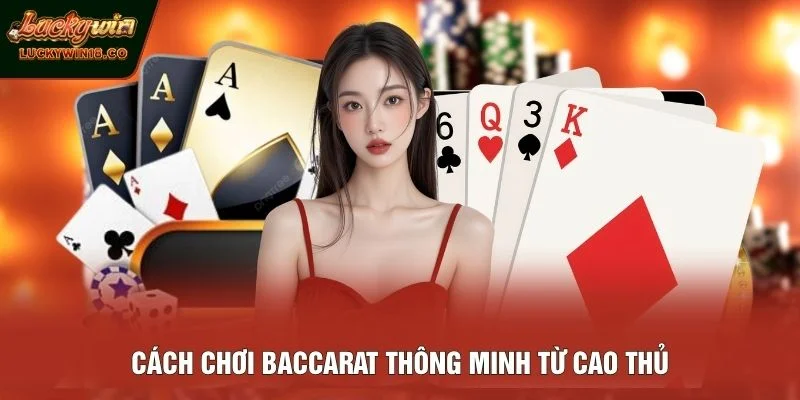 Cách chơi Baccarat thông minh từ cao thủ